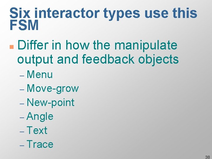 Six interactor types use this FSM n Differ in how the manipulate output and Six interactor types use this FSM n Differ in how the manipulate output and