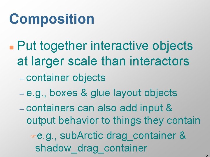 Composition n Put together interactive objects at larger scale than interactors – container objects Composition n Put together interactive objects at larger scale than interactors – container objects