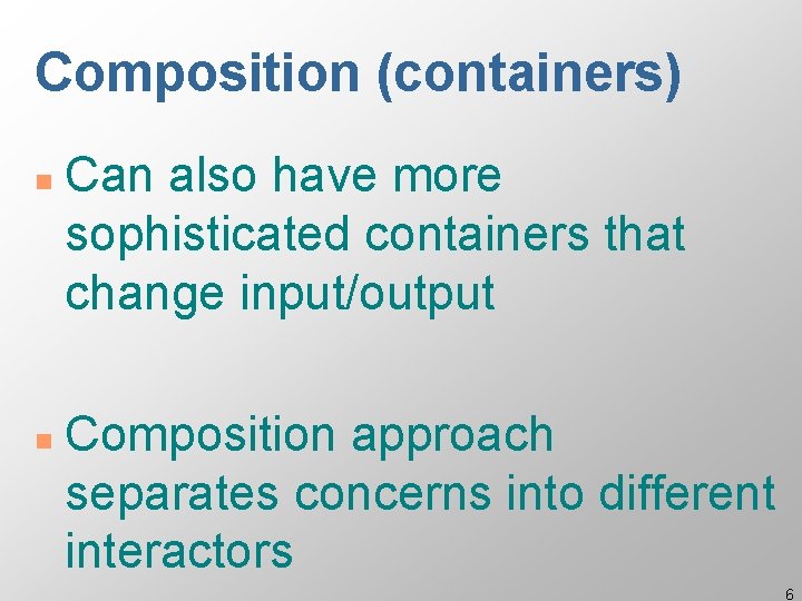 Composition (containers) n n Can also have more sophisticated containers that change input/output Composition Composition (containers) n n Can also have more sophisticated containers that change input/output Composition