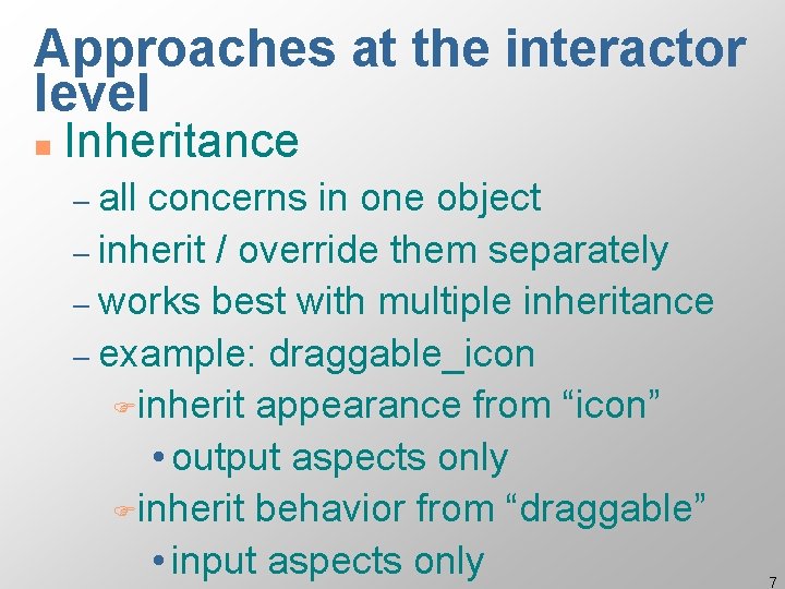Approaches at the interactor level n Inheritance – all concerns in one object – Approaches at the interactor level n Inheritance – all concerns in one object –