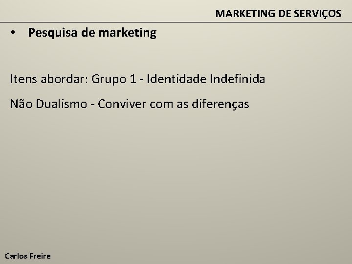 MARKETING DE SERVIÇOS • Pesquisa de marketing Itens abordar: Grupo 1 - Identidade Indefinida