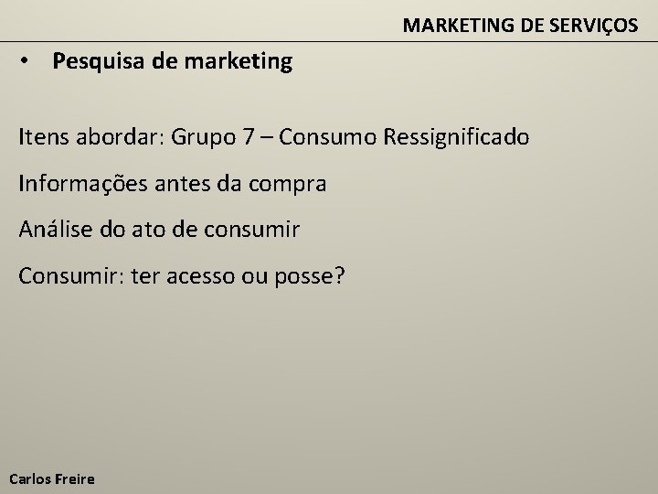 MARKETING DE SERVIÇOS • Pesquisa de marketing Itens abordar: Grupo 7 – Consumo Ressignificado