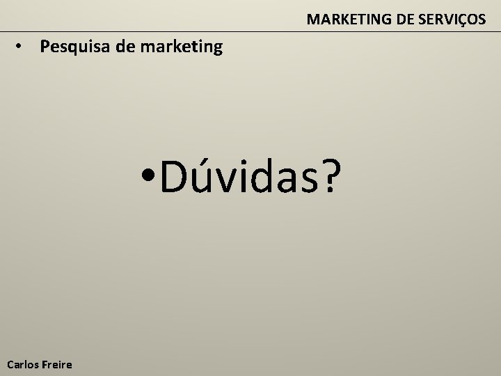 MARKETING DE SERVIÇOS • Pesquisa de marketing • Dúvidas? Carlos Freire 