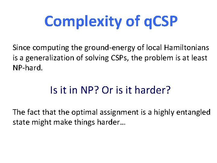 Complexity of q. CSP Since computing the ground-energy of local Hamiltonians is a generalization