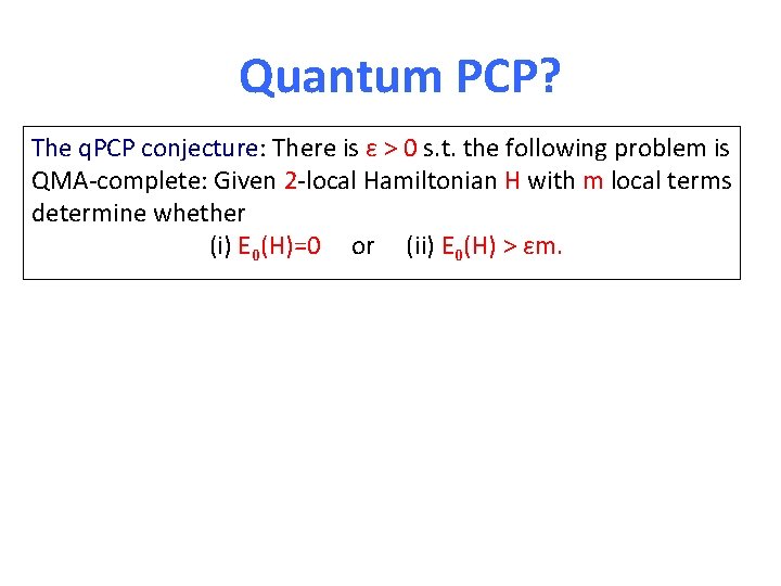 Quantum PCP? The q. PCP conjecture: There is ε > 0 s. t. the