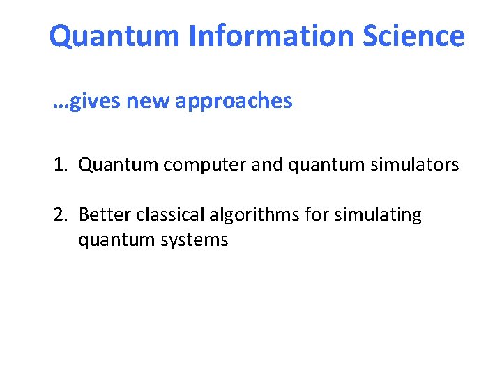 Quantum Information Science …gives new approaches 1. Quantum computer and quantum simulators 2. Better