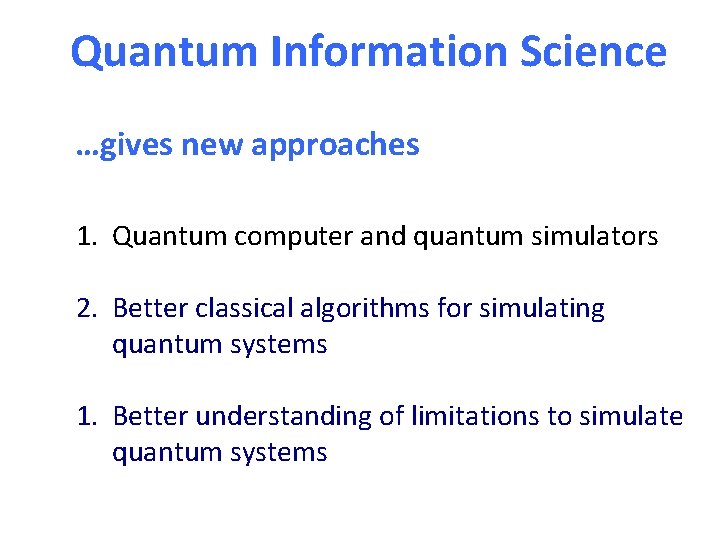 Quantum Information Science …gives new approaches 1. Quantum computer and quantum simulators 2. Better