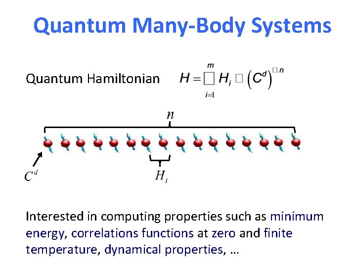 Quantum Many-Body Systems Quantum Hamiltonian Interested in computing properties such as minimum energy, correlations