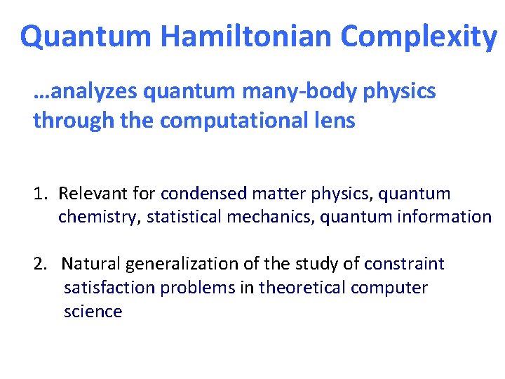 Quantum Hamiltonian Complexity …analyzes quantum many-body physics through the computational lens 1. Relevant for