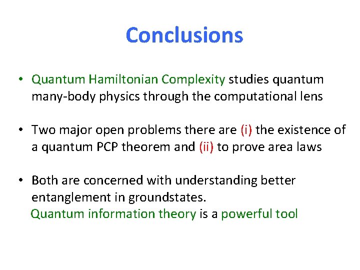 Conclusions • Quantum Hamiltonian Complexity studies quantum many-body physics through the computational lens •
