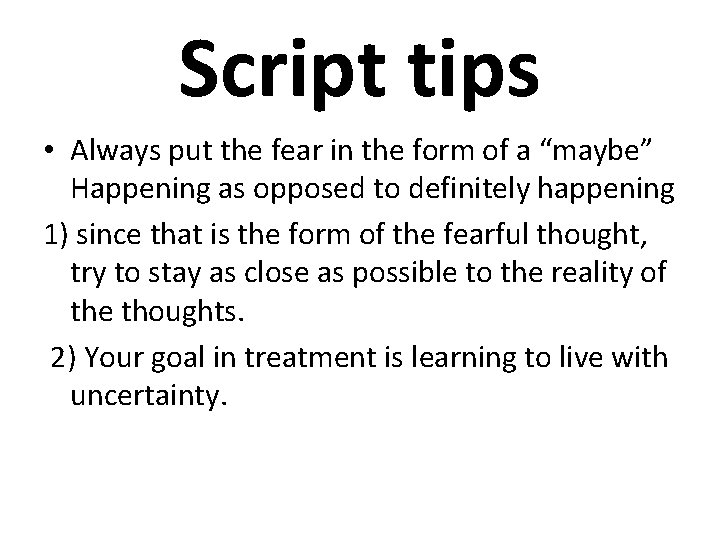 Script tips • Always put the fear in the form of a “maybe” Happening