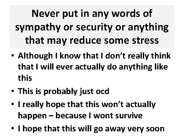 Never put in any words of sympathy or security or anything that may reduce