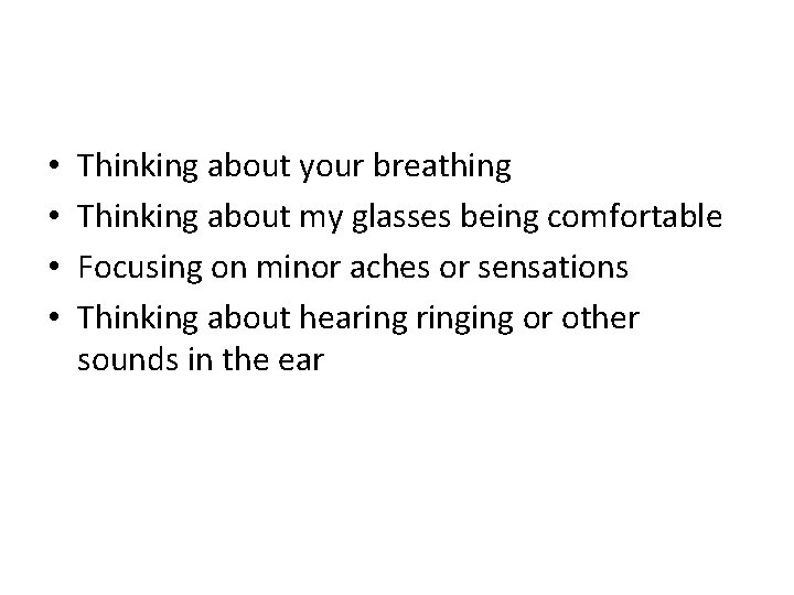 • • Thinking about your breathing Thinking about my glasses being comfortable Focusing