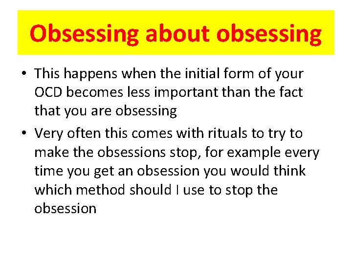 Obsessing about obsessing • This happens when the initial form of your OCD becomes