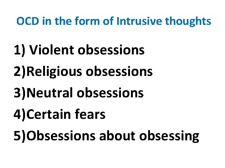 OCD in the form of Intrusive thoughts 1) Violent obsessions 2)Religious obsessions 3)Neutral obsessions