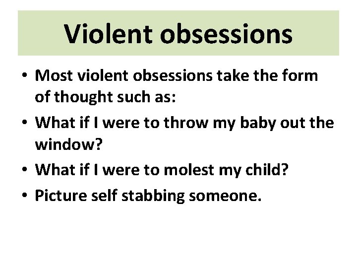 Violent obsessions • Most violent obsessions take the form of thought such as: •