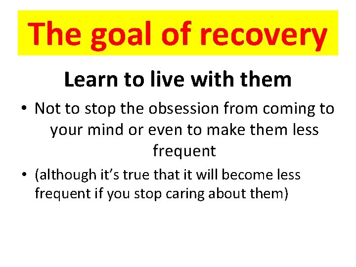 The goal of recovery Learn to live with them • Not to stop the