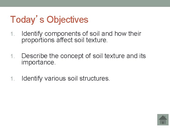Today’s Objectives 1. Identify components of soil and how their proportions affect soil texture.