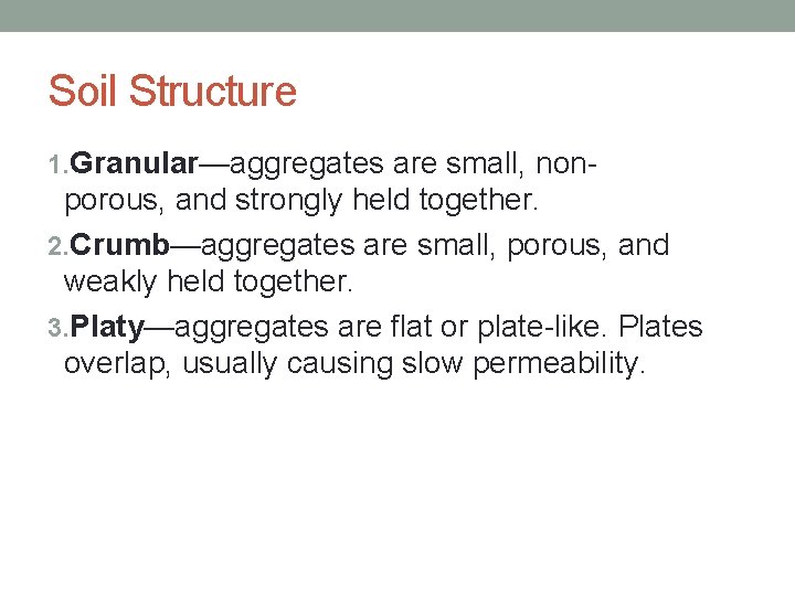Soil Structure 1. Granular—aggregates are small, non- porous, and strongly held together. 2. Crumb—aggregates