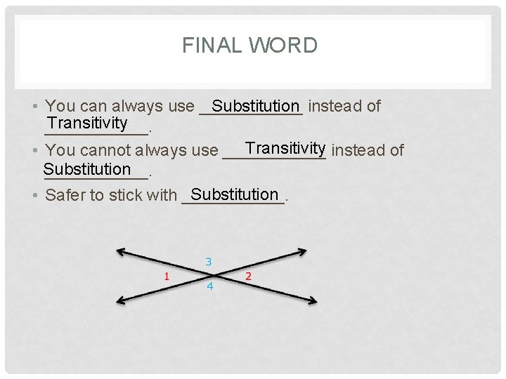 FINAL WORD Substitution instead of • You can always use ______ Transitivity ______. Transitivity