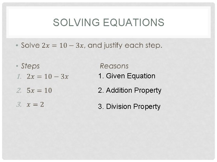 SOLVING EQUATIONS • 1. Given Equation 2. Addition Property 3. Division Property 