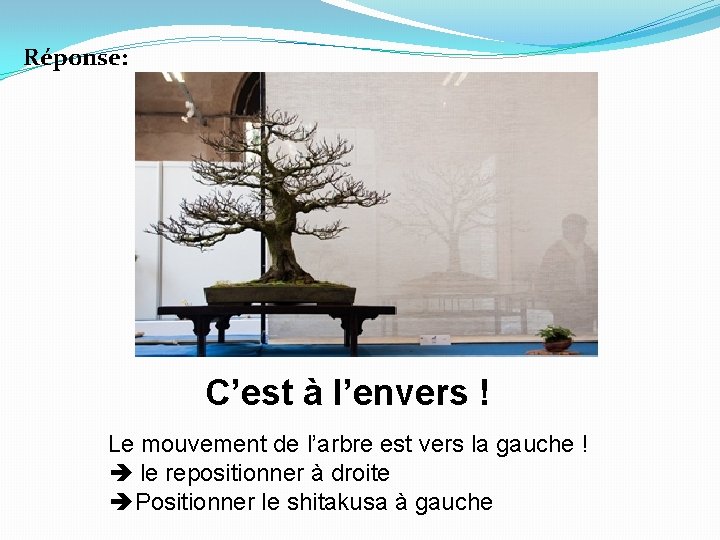 Réponse: C’est à l’envers ! Le mouvement de l’arbre est vers la gauche !