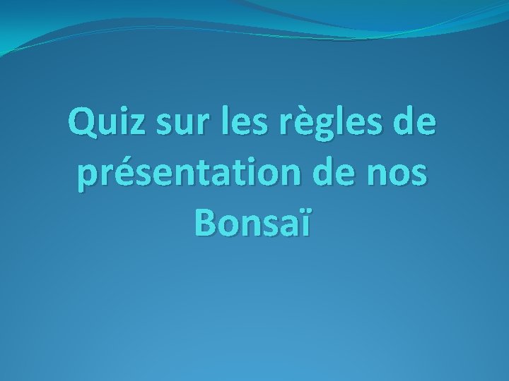 Quiz sur les règles de présentation de nos Bonsaï 