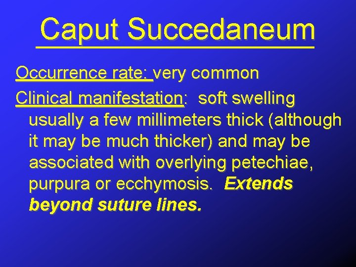 Caput Succedaneum Occurrence rate: very common Clinical manifestation: soft swelling usually a few millimeters