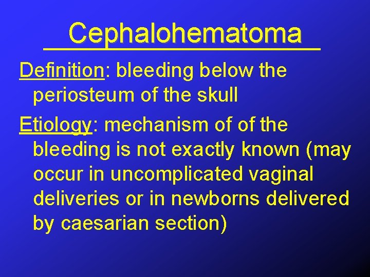 Cephalohematoma Definition: bleeding below the periosteum of the skull Etiology: mechanism of of the