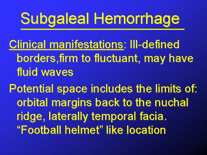 Subgaleal Hemorrhage Clinical manifestations: Ill-defined borders, firm to fluctuant, may have fluid waves Potential