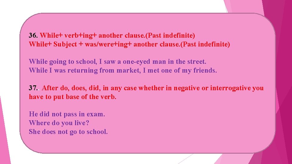 36. While+ verb+ing+ another clause. (Past indefinite) While+ Subject + was/were+ing+ another clause. (Past