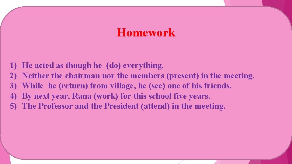 Homework 1) 2) 3) 4) 5) He acted as though he (do) everything. Neither