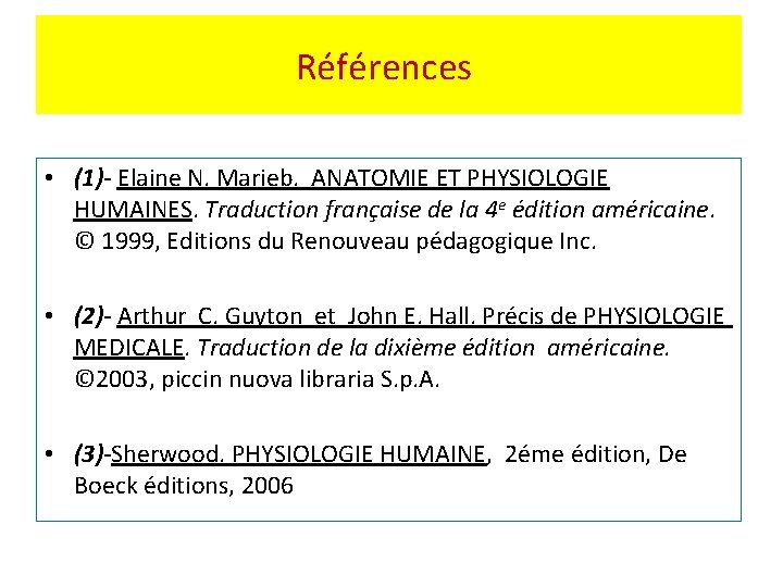 Références • (1)- Elaine N. Marieb. ANATOMIE ET PHYSIOLOGIE HUMAINES. Traduction française de la