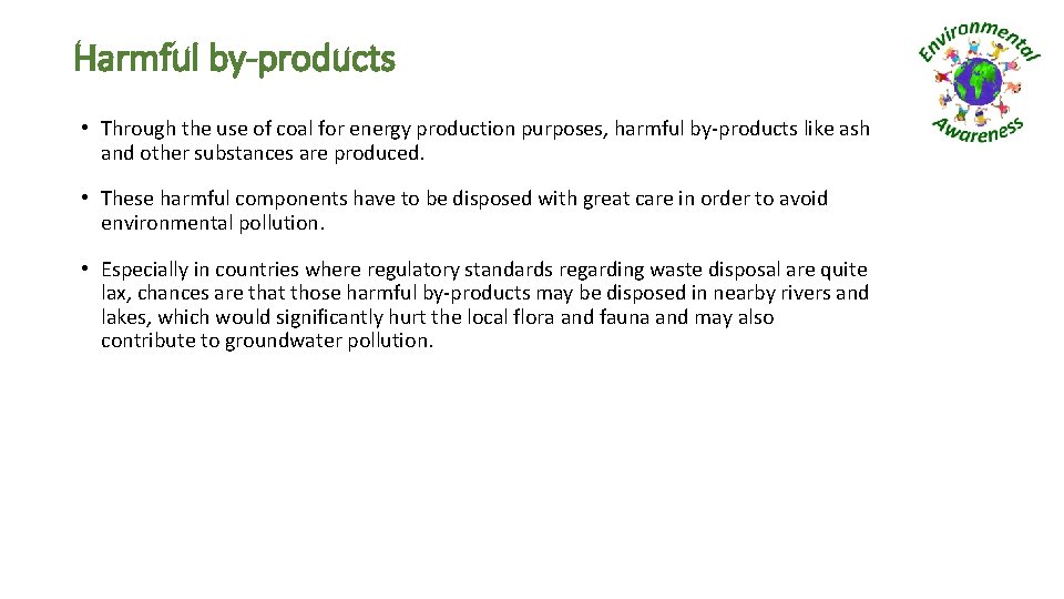 Harmful by-products • Through the use of coal for energy production purposes, harmful by-products