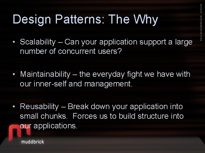 Design Patterns: The Why • Scalability – Can your application support a large number