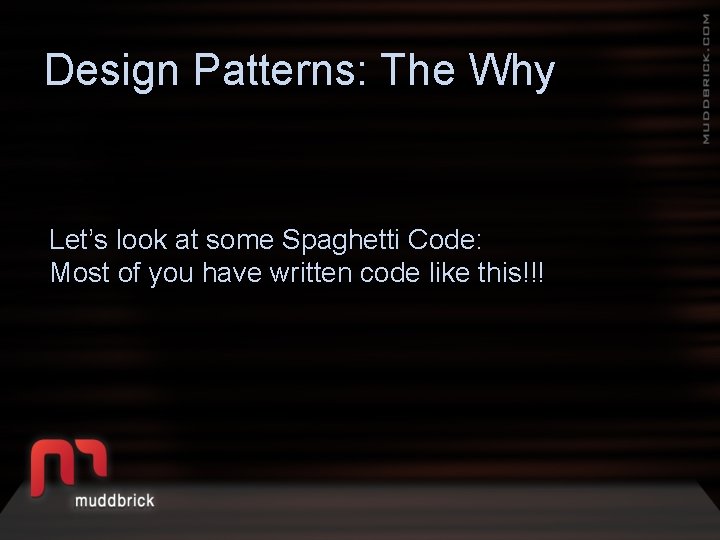 Design Patterns: The Why Let’s look at some Spaghetti Code: Most of you have