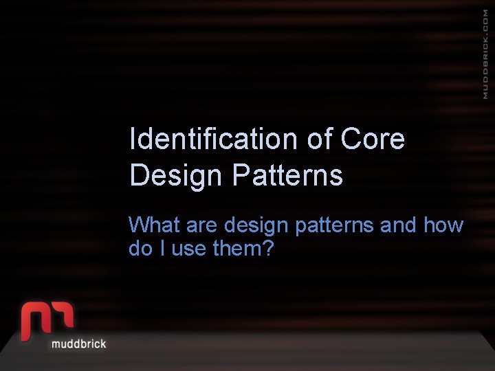 Identification of Core Design Patterns What are design patterns and how do I use