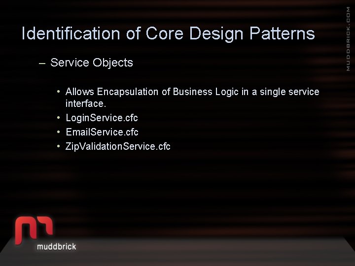 Identification of Core Design Patterns – Service Objects • Allows Encapsulation of Business Logic