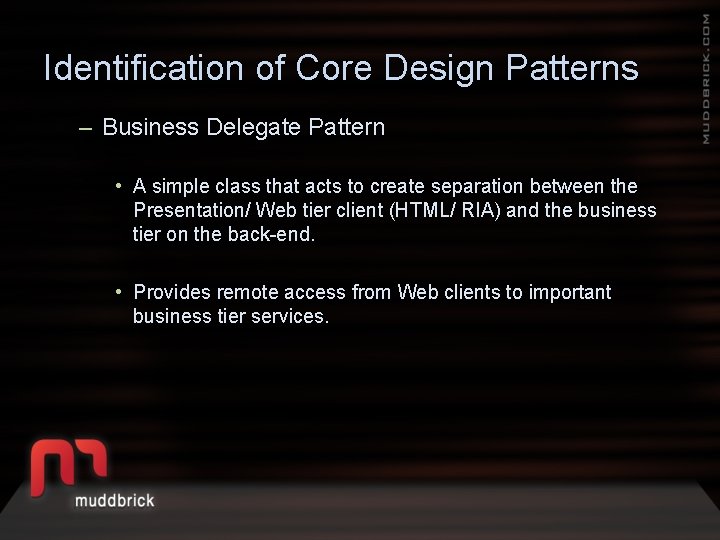 Identification of Core Design Patterns – Business Delegate Pattern • A simple class that