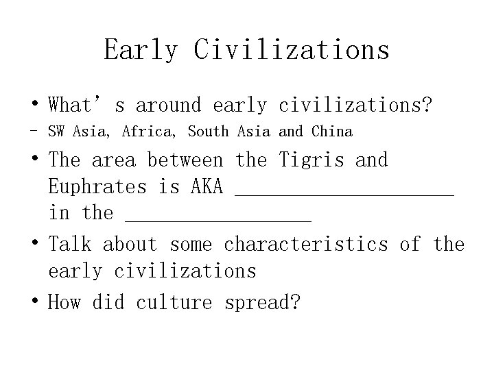 Early Civilizations • What’s around early civilizations? - SW Asia, Africa, South Asia and