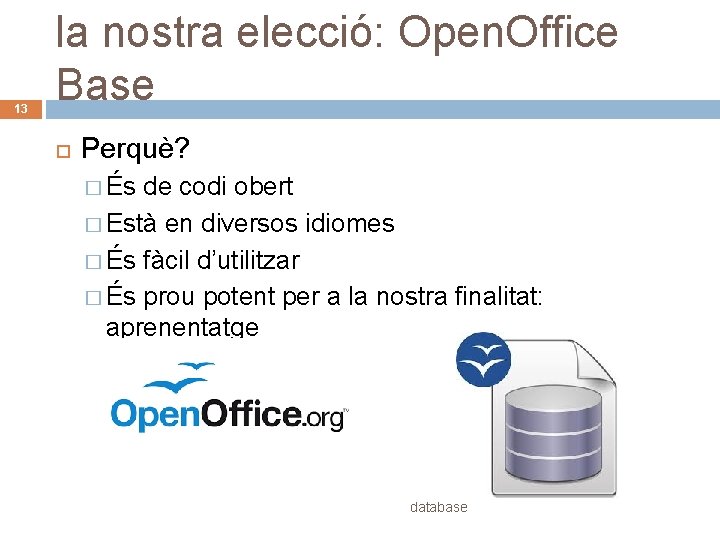 13 la nostra elecció: Open. Office Base Perquè? � És de codi obert �