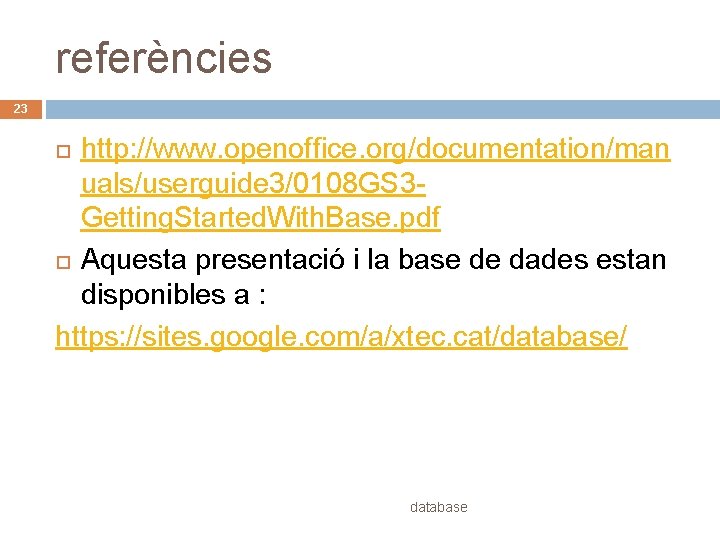 referències 23 http: //www. openoffice. org/documentation/man uals/userguide 3/0108 GS 3 Getting. Started. With. Base.