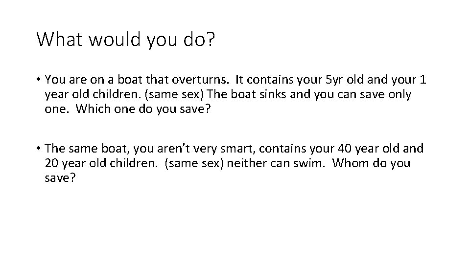 What would you do? • You are on a boat that overturns. It contains