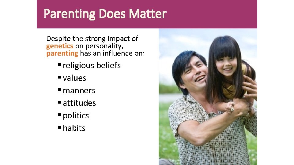 Parenting Does Matter Despite the strong impact of genetics on personality, parenting has an