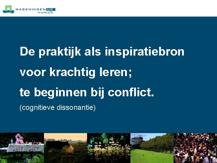 De praktijk als inspiratiebron voor krachtig leren; te beginnen bij conflict. (cognitieve dissonantie) 