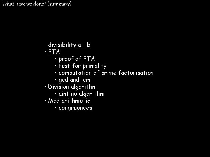 What have we done? (summary) • divisibility a | b • FTA • proof