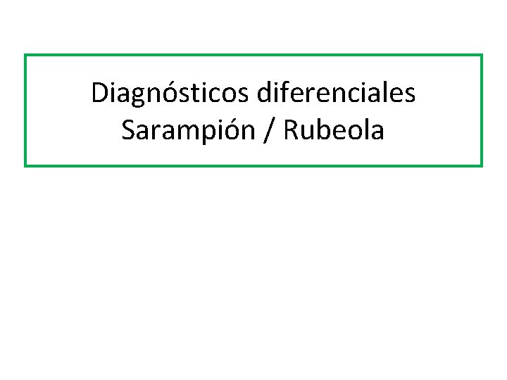 Diagnósticos diferenciales Sarampión / Rubeola 