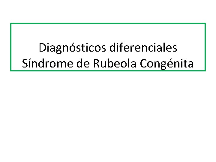 Diagnósticos diferenciales Síndrome de Rubeola Congénita 