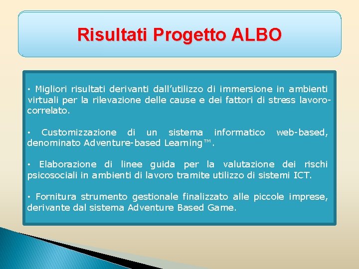 Obiettivi Risultati Progetto ALBO • Migliori risultati derivanti dall’utilizzo di immersione in ambienti virtuali