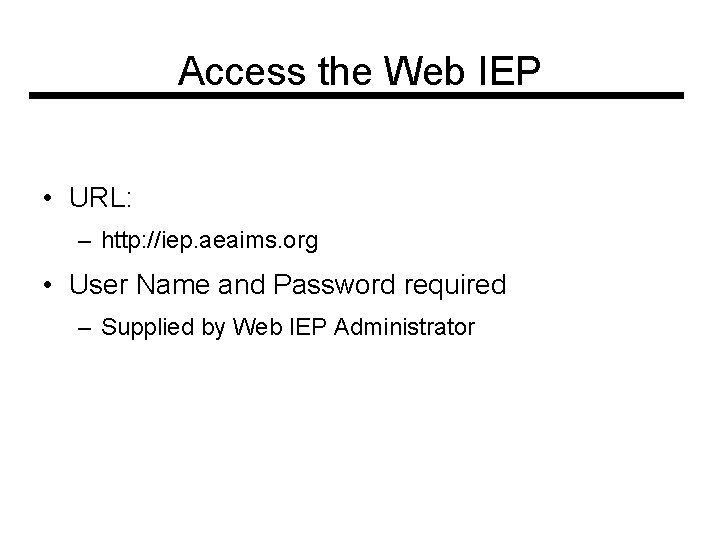 Access the Web IEP • URL: – http: //iep. aeaims. org • User Name